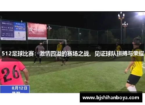 512足球比赛：激情四溢的赛场之战，见证球队拼搏与荣耀