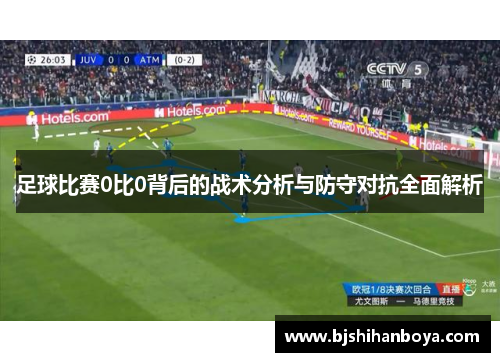 足球比赛0比0背后的战术分析与防守对抗全面解析