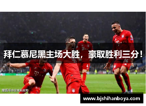 拜仁慕尼黑主场大胜，豪取胜利三分！