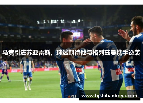 马竞引进苏亚雷斯，球迷期待他与格列兹曼携手逆袭