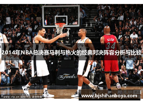 2014年NBA总决赛马刺与热火的经典对决阵容分析与比较