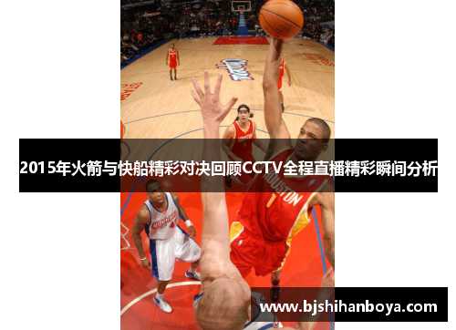 2015年火箭与快船精彩对决回顾CCTV全程直播精彩瞬间分析